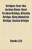 Bridges Over the Jordan River: Bnot YA'Akov Bridge, Allenby Bridge, King Abdullah Bridge, Damia Bridge-