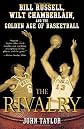 The Rivalry: Bill Russell, Wilt Chamberlain, and the Golden Age of Basketball