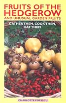 Fruits of the Hedgerow and Unusual Garden Fruits: Gather Them, Cook Them, Eat Them