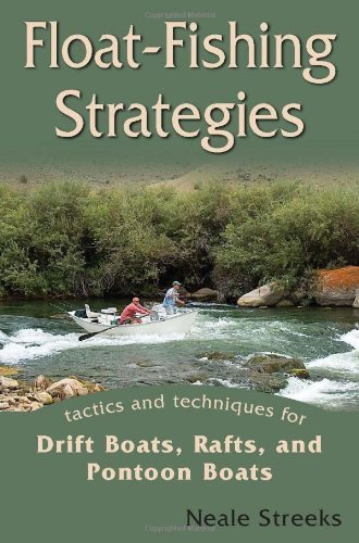 Float-Fishing Strategies: Tactics and Techniques for Drift Boats, Rafts, and Pontoon Boats