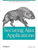Securing Ajax Applications: Ensuring the Safety of the Dynamic Web