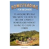 homesteading for beginners 33 awesome tips that will show you how to become a perfect homesteader without having