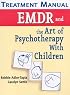 EMDR and the Art of Psychotherapy With Children: Treatment Manual and Text