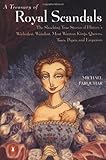 A Treasury of Royal Scandals: The Shocking True Stories History's Wickedest, Weirdest, Most Wanton Kings, Queens, Tsars, Popes, and Emperors