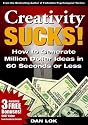 Creativity Sucks! How to Generate Million Dollar Ideas in 60 Seconds or Less!
