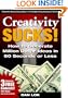 Creativity Sucks! How to Generate Million Dollar Ideas in 60 Seconds or Less!