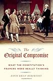 The original compromise : what the Constitution's framers were really thinking