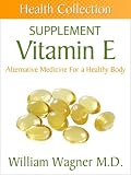 The Vitamin E Supplement: Alternative Medicine for a Healthy Body (Health Collection)