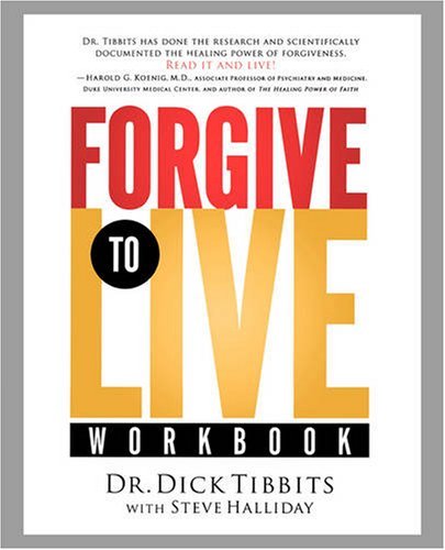 Forgive to Live Workbook [Paperback] [2006] (Author) Dr. Dick Tibbits, Steve Halliday
