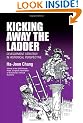 Kicking Away the Ladder: Development Strategy in Historical Perspective: Policies and Institutions for Economic Development in Historical Perspective (Anthem Studies in Development and Globalization)