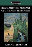 Jesus and the Message of the New Testament (Fortress Classics in Biblical Studies)