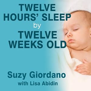Twelve Hours' Sleep by Twelve Weeks Old: A Step-by-Step Plan for Baby Sleep Success
