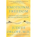 Emotional Freedom: Liberate Yourself from Negative Emotions and Transform Your Lifeby Judith Orloff