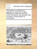 The festoon: a collection of epigrams, ancient and modern. Panegyrical, satyrical, amorous, moral, humorous, monumental. With an essay on that species of composition.