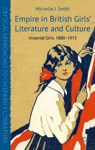 Empire in British Girls' Literature and Culture: Imperial Girls, 1880-1915 (Critical Approaches to Children's Literature)
