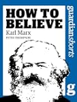 Karl Marx: How to Believe
