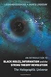 An Introduction To Black Holes, Information And The String Theory Revolution: The Holographic Universe