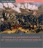 Official Records of the Union and Confederate Armies: General Stonewall Jacksons Account of the Battle of Fredericksburg (Illustrated)