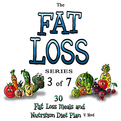 Fat Loss Tips 3: The Fat Loss Series: Book 3 of 7: 30 Fat Loss Meals and Nutrition Diet Plan, by V. Noot