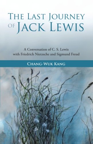 the last journey of jack lewis a conversation of c s lewis with friedrich nietzsche and sigmund freud