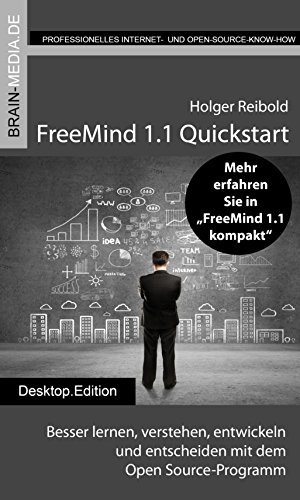 FreeMind 1.1 Quickstart: Besser lernen, verstehen, entwickeln und entscheiden mit dem Open Source-Programm (German Edition)