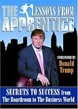 Lessons from the Apprentice: Secrets to Success from the Boardroom to the Business World (Official Book)