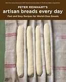 Peter Reinharts Artisan Breads Every Day Fast And Easy Recipes For WorldClass Breads