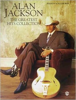 Alan Jackson -- The Greatest Hits Collection: Piano/Vocal/Chords: Alan ...