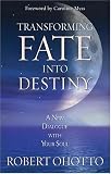 Transforming Fate Into Destiny: A New Dialogue with Your Soul