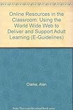 Online resources in the classroom : using the World Wide Web to deliver and support adult learning