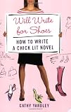 Will Write for Shoes: How to Write a Chick Lit Novel