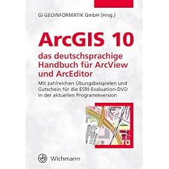 ArcGIS 10 - das deutschsprachige Handbuch f�r ArcView und ArcEditor: Mit zahlreichen �bungsbeispielen und Gutschein f�r die ESRI Evaluation-DVD in der aktuellen Programmversion