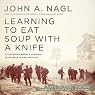 Learning to Eat Soup with a Knife: Counterinsurgency Lessons from Malaya and Vietnam