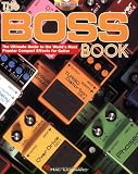 Boss Book: The Ultimate Guide to the Worlds Most Popular Compact Effects for Guitar