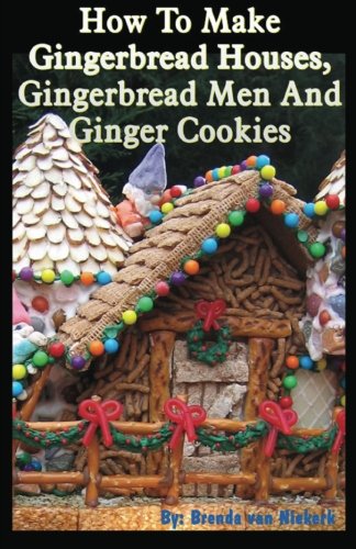 How To Make Gingerbread Houses, Gingerbread Men And Ginger Cookies
