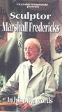 Sculptor Marshall Fredericks in His Own Words