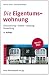 Die Eigentumswohnung: Finanzierung &middot; Erwerb &middot; Nutzung &middot; Verwaltung: Erwerb, Finanzierung, Nutzung, Verwaltung