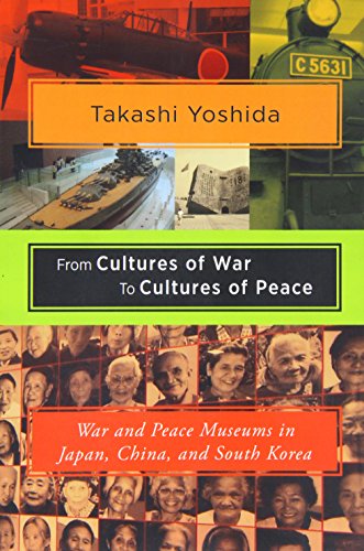 From Cultures of War to Cultures of Peace: War and Peace Museums in Japan, China, and South Korea (Studies of the Weatherhead East Asian Institute, Columbia Un)