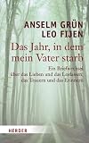 Das Jahr, in dem mein Vater starb: Ein Briefwechsel &uuml;ber das Lieben und das Loslassen, das Trauern und das Erinnern - Anselm Gr&uuml;n, Leo Fijen