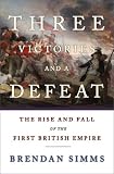 Three Victories and a Defeat: The Rise and Fall of the First British Empire