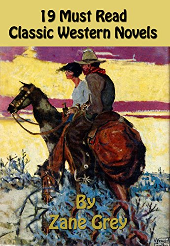 19 MUST READ CLASSIC WESTERN NOVELS: THE LAST OF THE PLAINSMEN, THE LAST TRAIL, THE HERITAGE OF THE DESERT, THE YOUNG FORESTER, WILDFIRE, THE YOUNG LION HUNTER, KEN WARD IN THE JUNGLE, and many more...