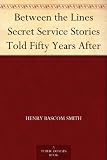 from Henry Bascom Smith Between the Lines Secret Service Stories Told Fifty Years After
