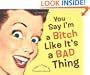 You Say I'm a Bitch Like It's a Bad Thing