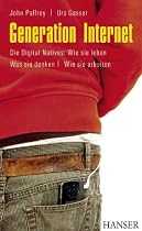 Generation Internet: Die Digital Natives: Wie sie leben - Was sie denken - Wie sie arbeiten