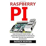 raspberry pi the ultimate user guide 18 awesome raspberry pi projects tips and tricks for absolute beginners