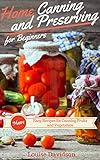 More Home Canning and Preserving Recipes for Beginners: More Easy Recipes for Canning Fruits and Vegetables