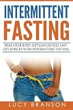 Intermittent Fasting: Heal Your Body, Get Lean Muscle and Live Longer with Intermittent Fasting