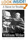 A Talent For Trouble: The Life Of Hollywood's Most Acclaimed Director, William Wyler