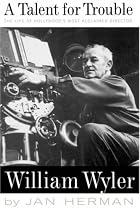 A Talent For Trouble: The Life Of Hollywood's Most Acclaimed Director, William Wyler