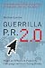 Guerrilla P.R. 2.0: Wage an Effective Publicity Campaign without Going Broke